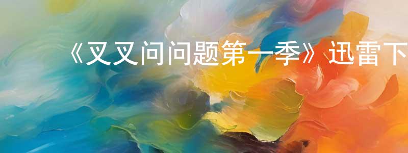 陈爱贞发布《叉叉问问题第一季》迅雷下载/在线观看-动漫卡通-美剧天堂